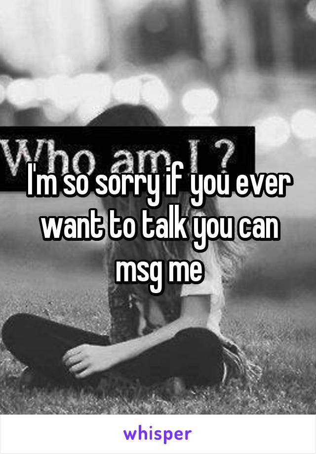 I'm so sorry if you ever want to talk you can msg me