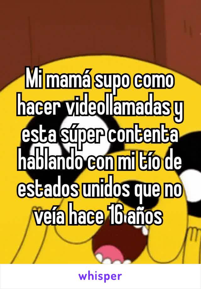 Mi mamá supo como hacer videollamadas y esta súper contenta hablando con mi tío de estados unidos que no veía hace 16 años 