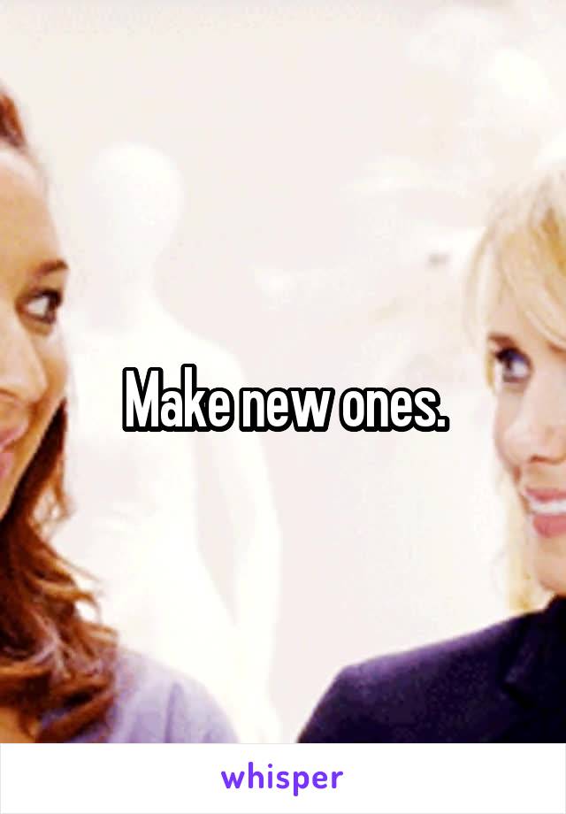 Make new ones.