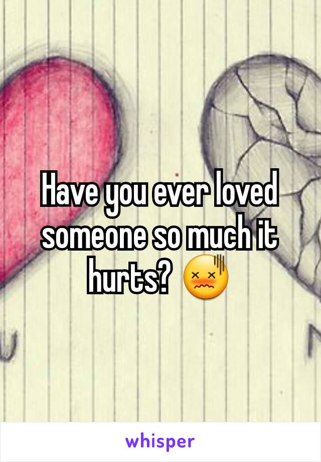 Have you ever loved someone so much it hurts? 😖