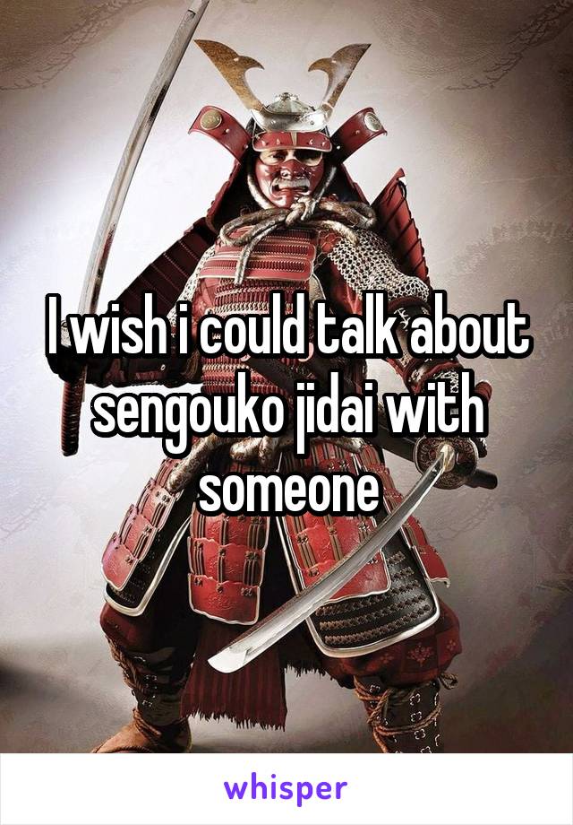 I wish i could talk about sengouko jidai with someone