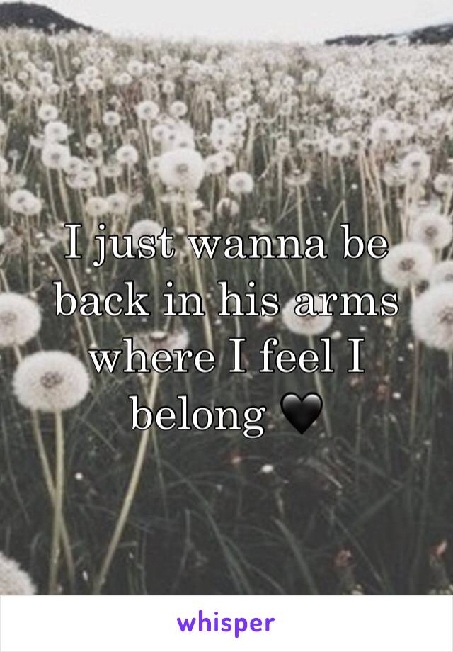 I just wanna be back in his arms where I feel I belong 🖤