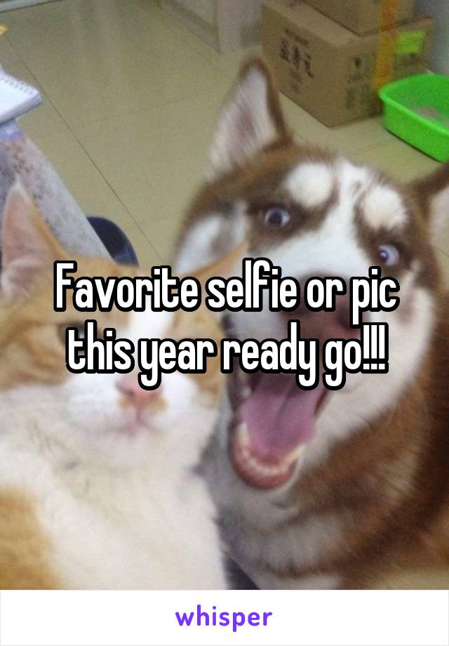 Favorite selfie or pic this year ready go!!!