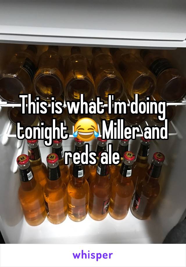 This is what I'm doing tonight 😂 Miller and reds ale 