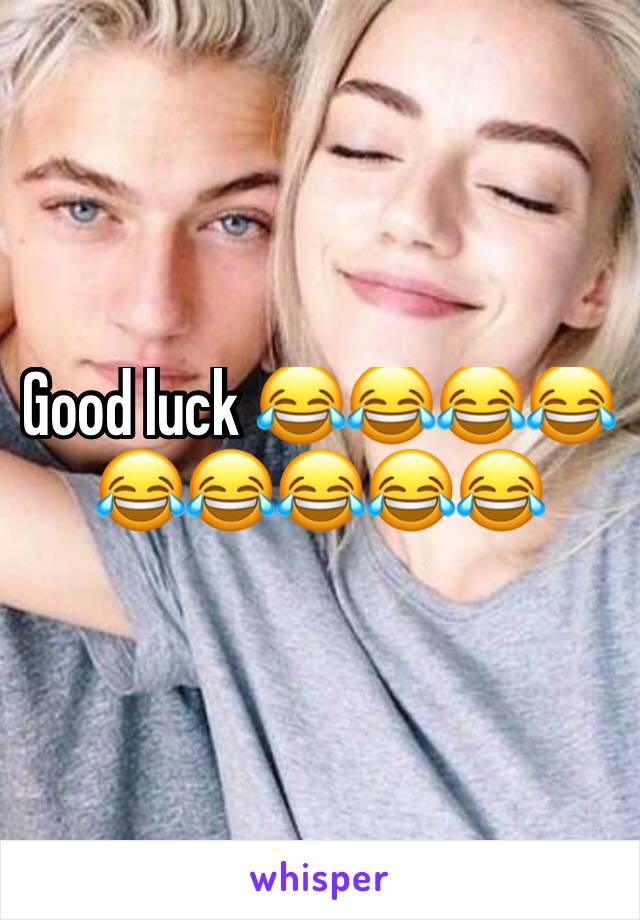 Good luck 😂😂😂😂😂😂😂😂😂