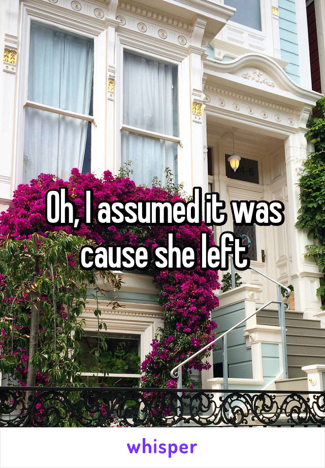 Oh, I assumed it was cause she left