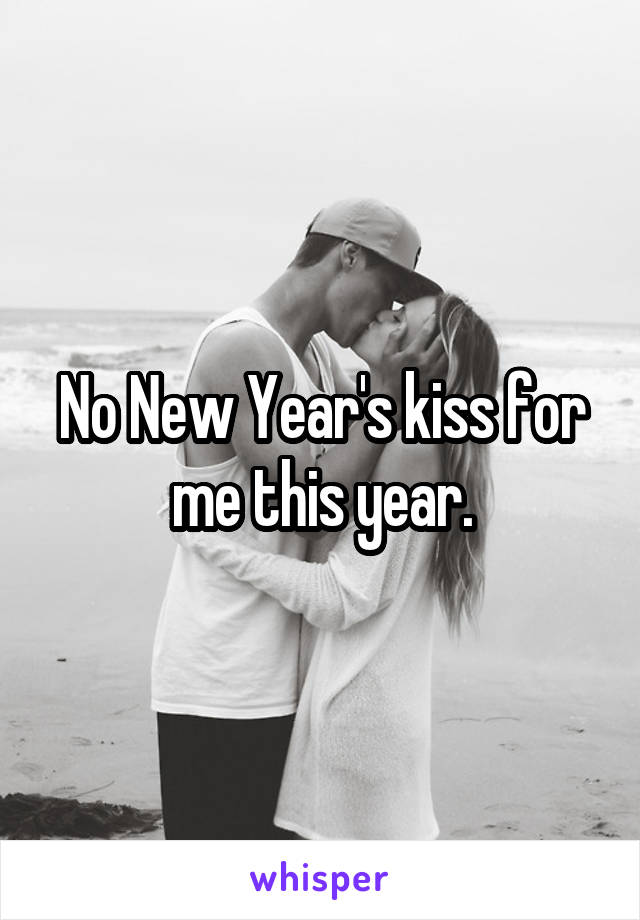 No New Year's kiss for me this year.