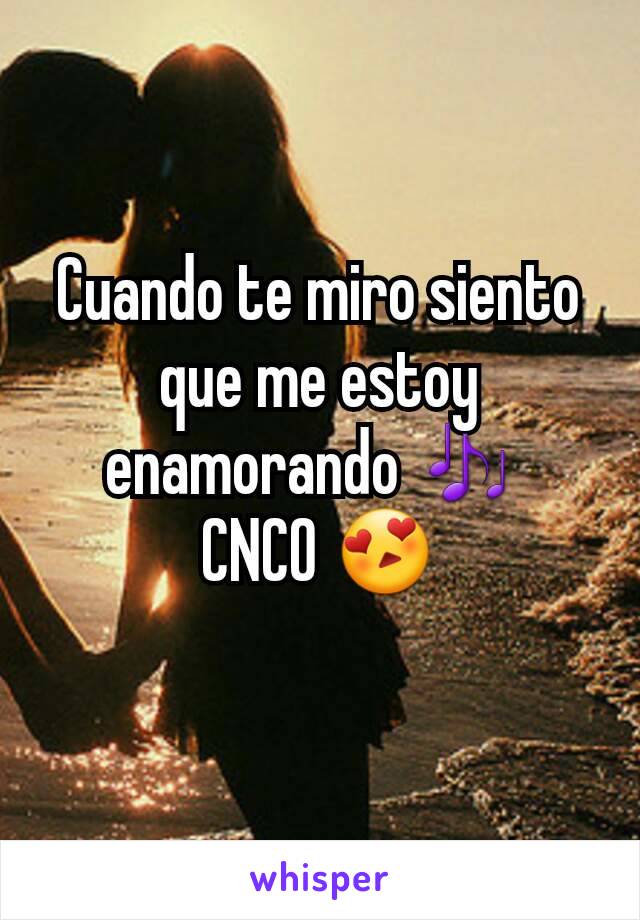 Cuando te miro siento que me estoy enamorando 🎶 
CNCO 😍