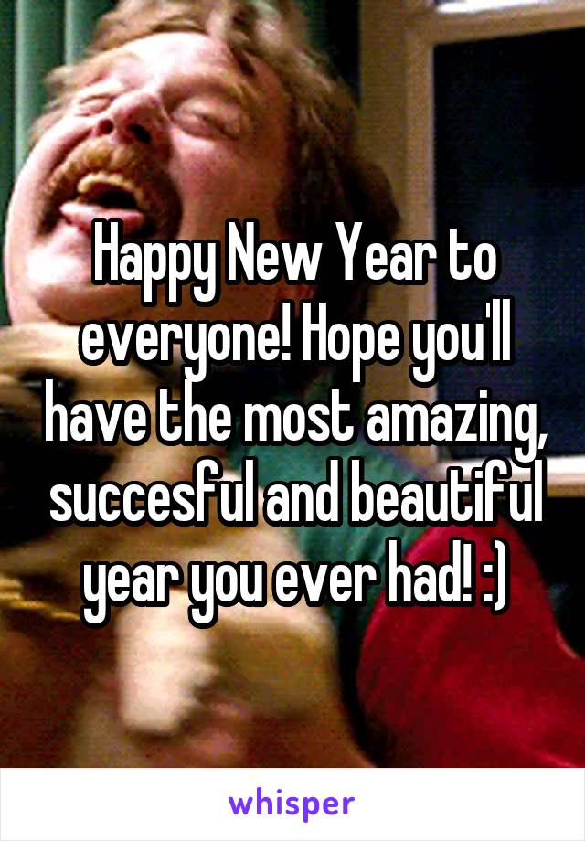 Happy New Year to everyone! Hope you'll have the most amazing, succesful and beautiful year you ever had! :)