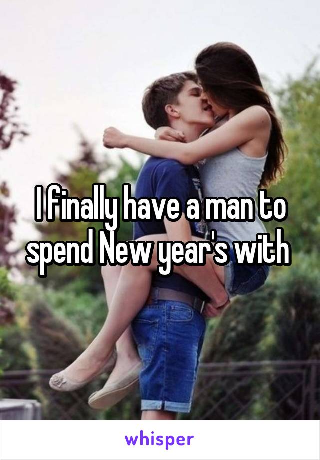 I finally have a man to spend New year's with 