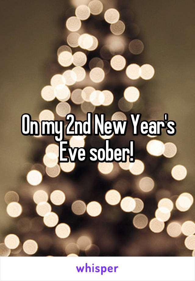 On my 2nd New Year's Eve sober! 