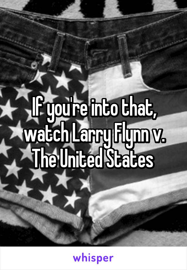 If you're into that, watch Larry Flynn v. The United States 