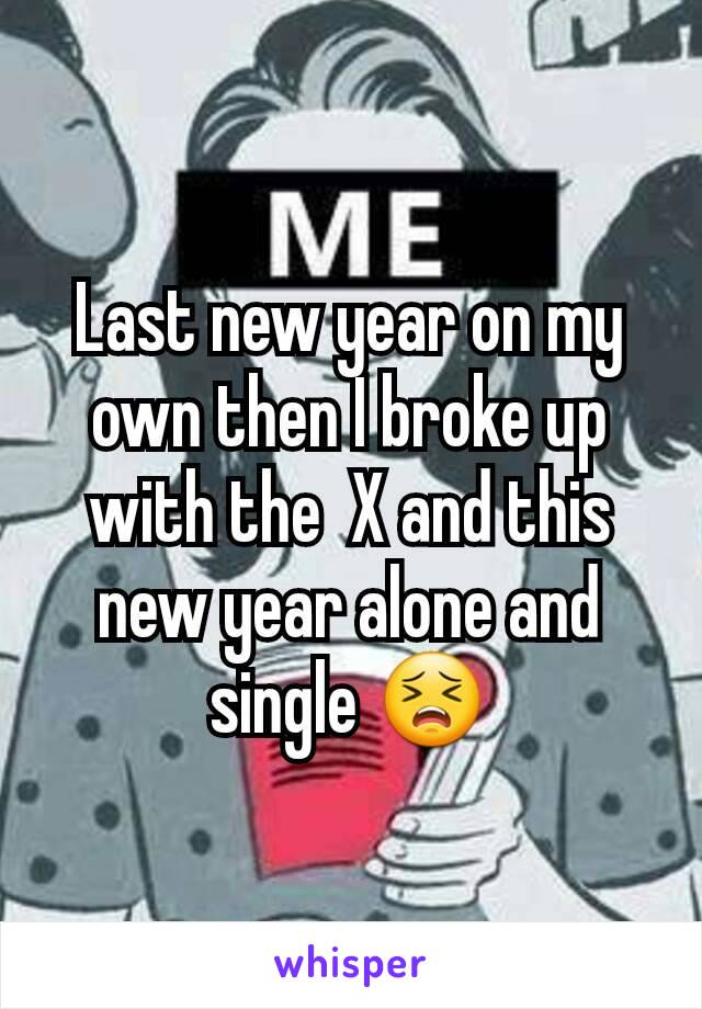 Last new year on my own then I broke up with the  X and this new year alone and single 😣