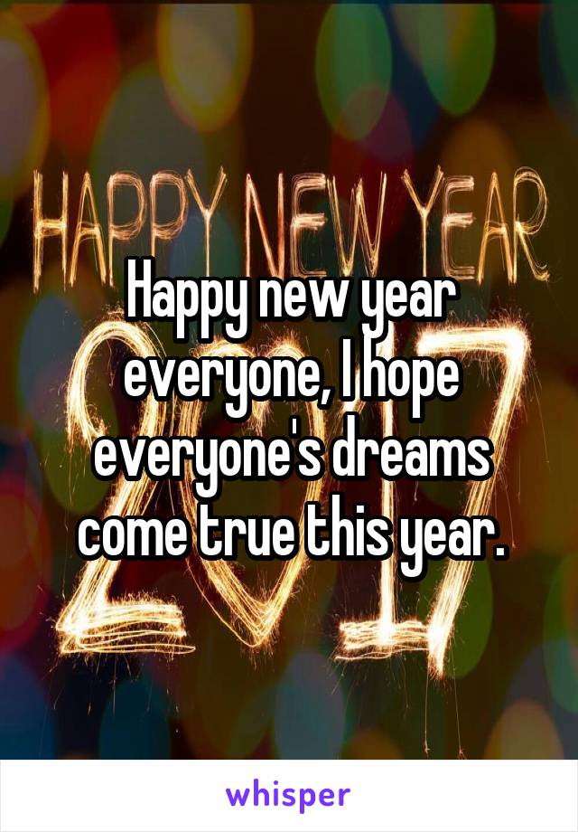 Happy new year everyone, I hope everyone's dreams come true this year.