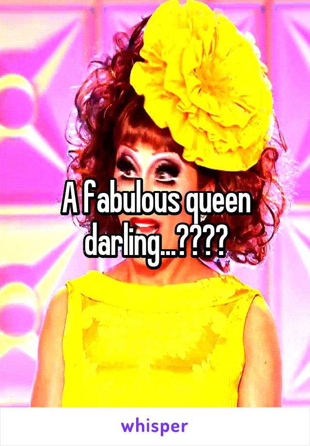 A fabulous queen darling...????