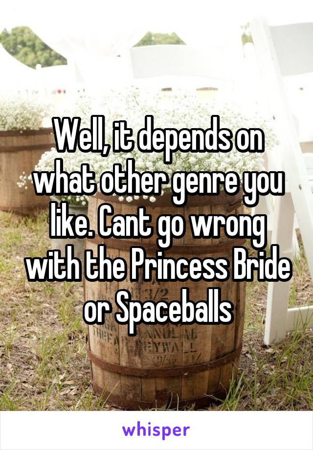 Well, it depends on what other genre you like. Cant go wrong with the Princess Bride or Spaceballs