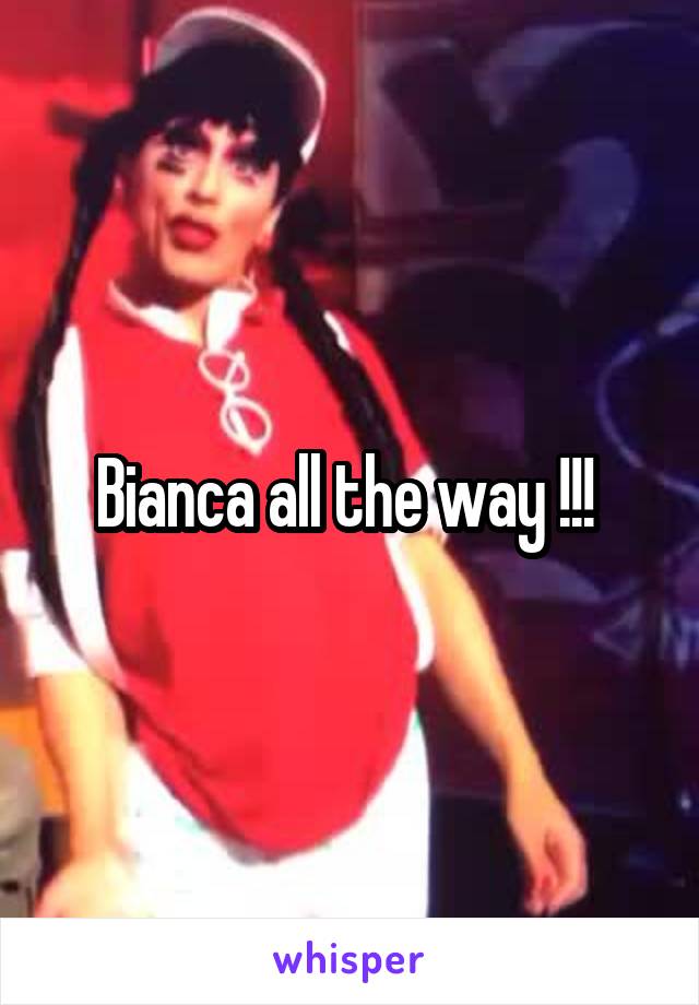 Bianca all the way !!! 