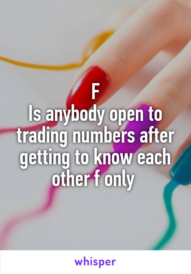 F
Is anybody open to trading numbers after getting to know each other f only 