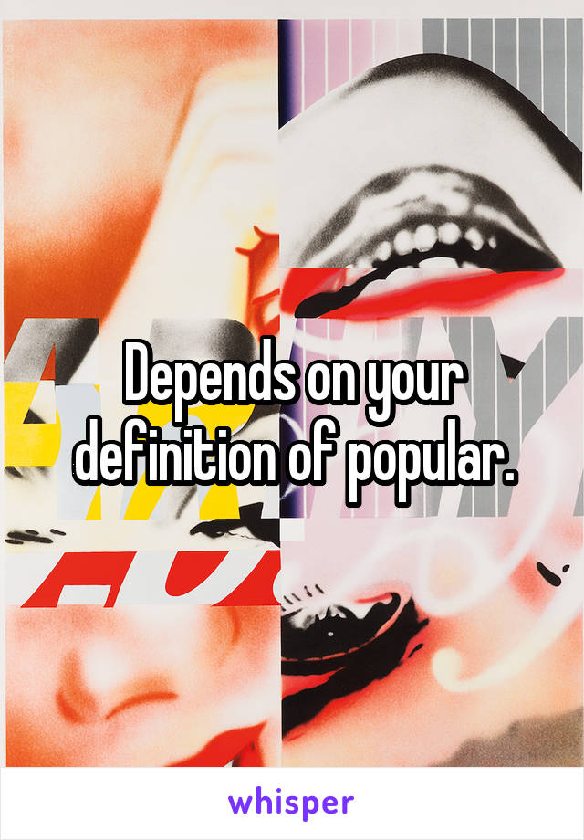 Depends on your definition of popular.