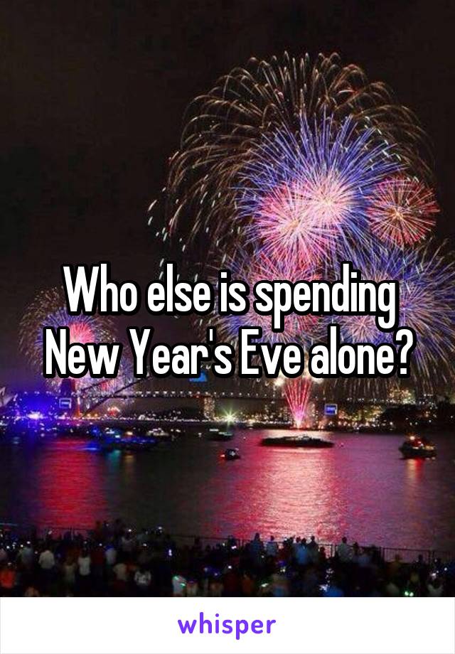 Who else is spending New Year's Eve alone?