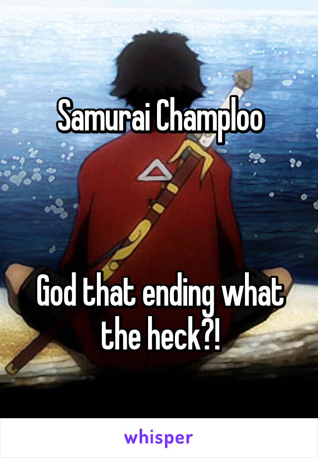 Samurai Champloo



God that ending what the heck?!