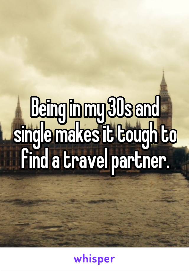 Being in my 30s and single makes it tough to find a travel partner.