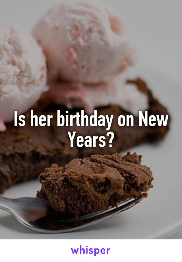 Is her birthday on New Years?