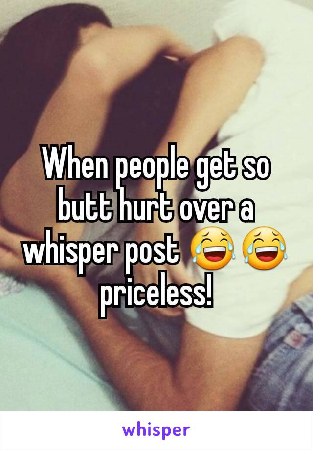 When people get so butt hurt over a whisper post 😂😂 priceless!