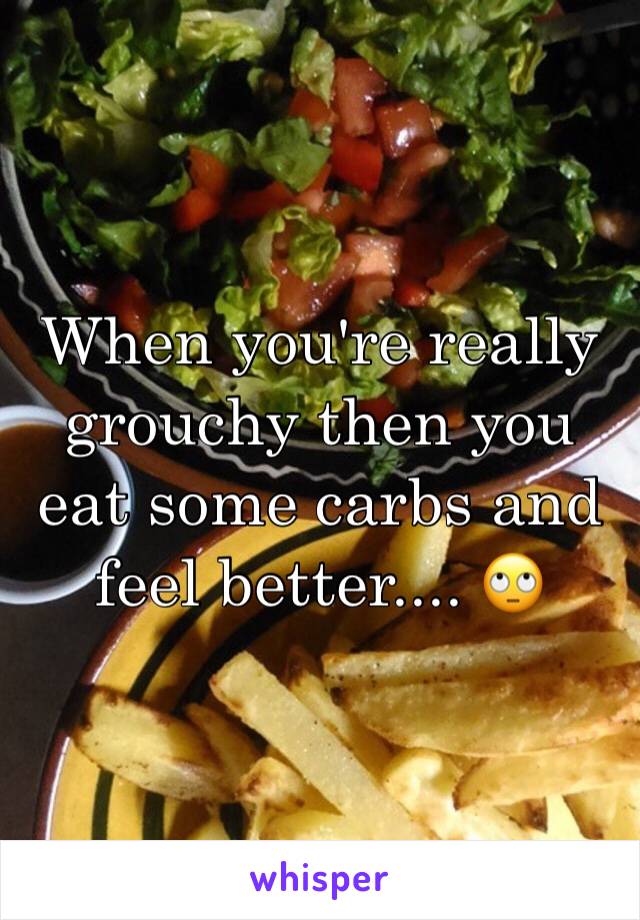 When you're really grouchy then you eat some carbs and feel better.... 🙄