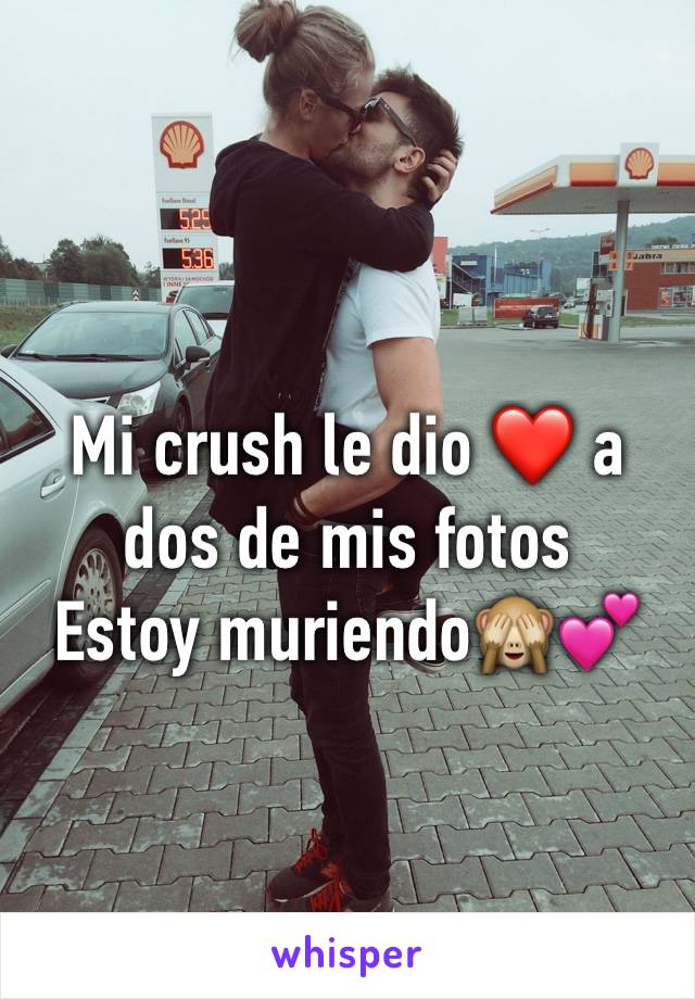 Mi crush le dio ❤ a dos de mis fotos 
Estoy muriendo🙈💕