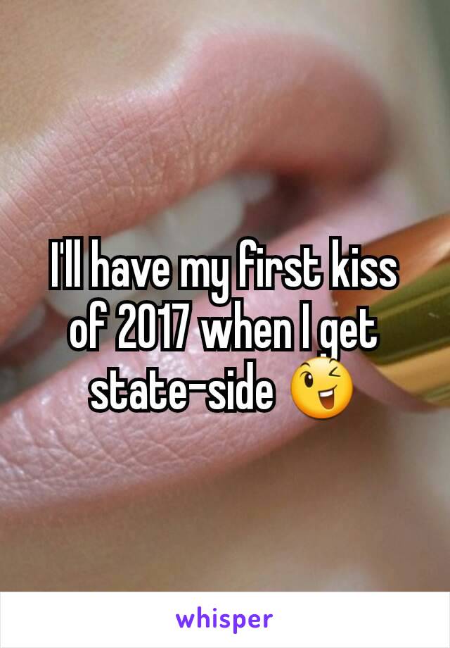 I'll have my first kiss of 2017 when I get state-side 😉