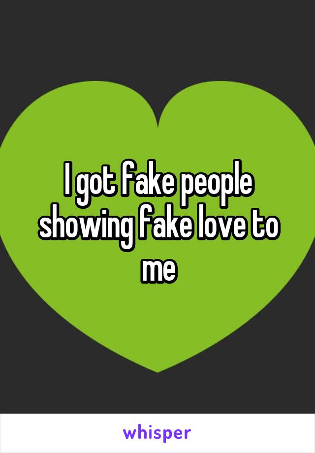 I got fake people showing fake love to me