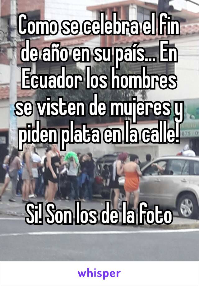 Como se celebra el fin de año en su país... En Ecuador los hombres se visten de mujeres y piden plata en la calle!


Si! Son los de la foto