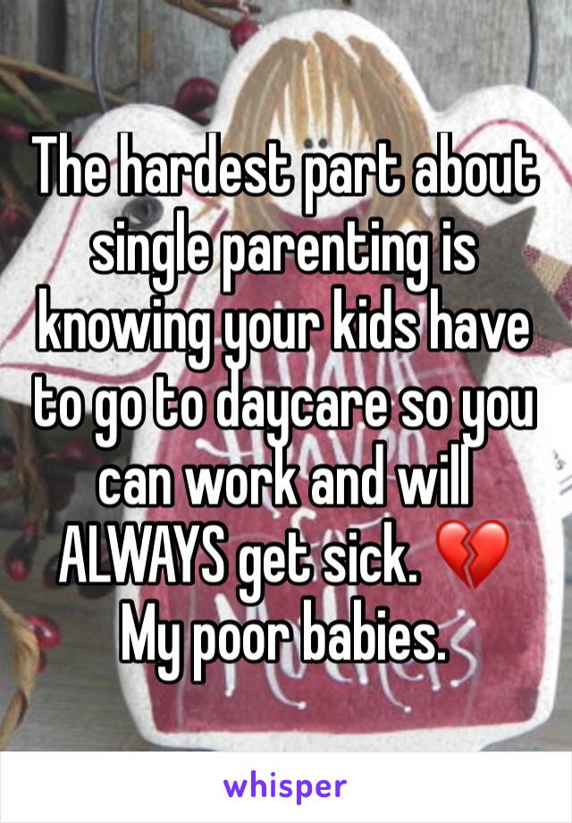 The hardest part about single parenting is knowing your kids have to go to daycare so you can work and will ALWAYS get sick. 💔 
My poor babies. 