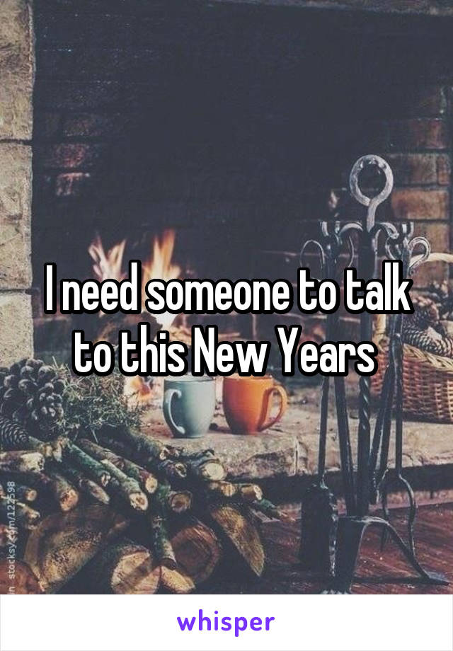 I need someone to talk to this New Years 