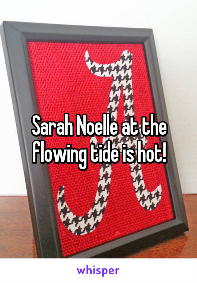 Sarah Noelle at the flowing tide is hot!