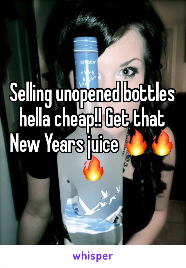 Selling unopened bottles hella cheap!! Get that New Years juice 🔥🔥🔥