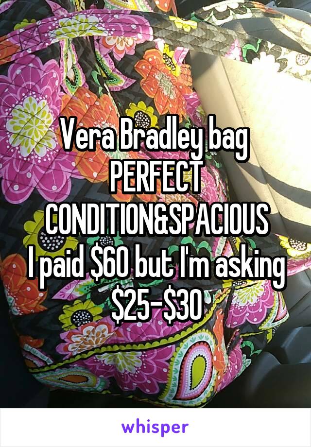 Vera Bradley bag 
PERFECT CONDITION&SPACIOUS
I paid $60 but I'm asking $25-$30