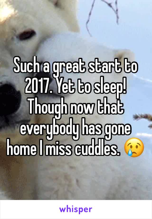 Such a great start to 2017. Yet to sleep! Though now that everybody has gone home I miss cuddles. 😢