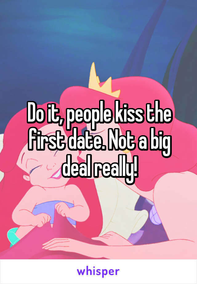 Do it, people kiss the first date. Not a big deal really!