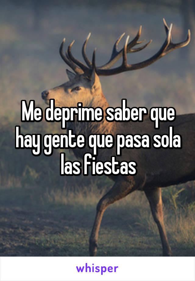 Me deprime saber que hay gente que pasa sola las fiestas