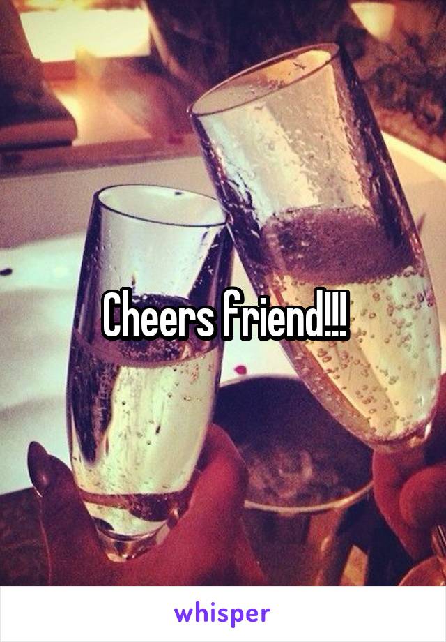 Cheers friend!!!