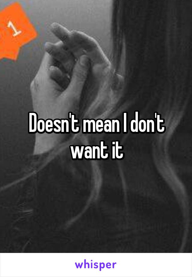 Doesn't mean I don't want it