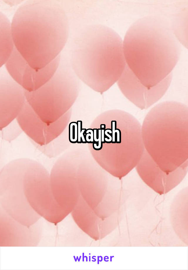 Okayish