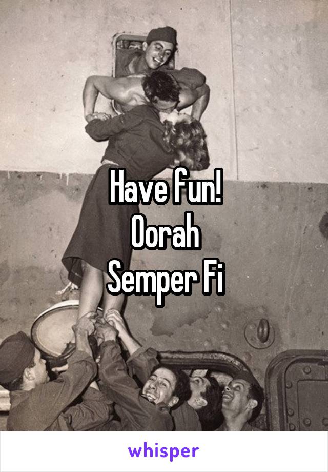 Have fun!
Oorah
Semper Fi