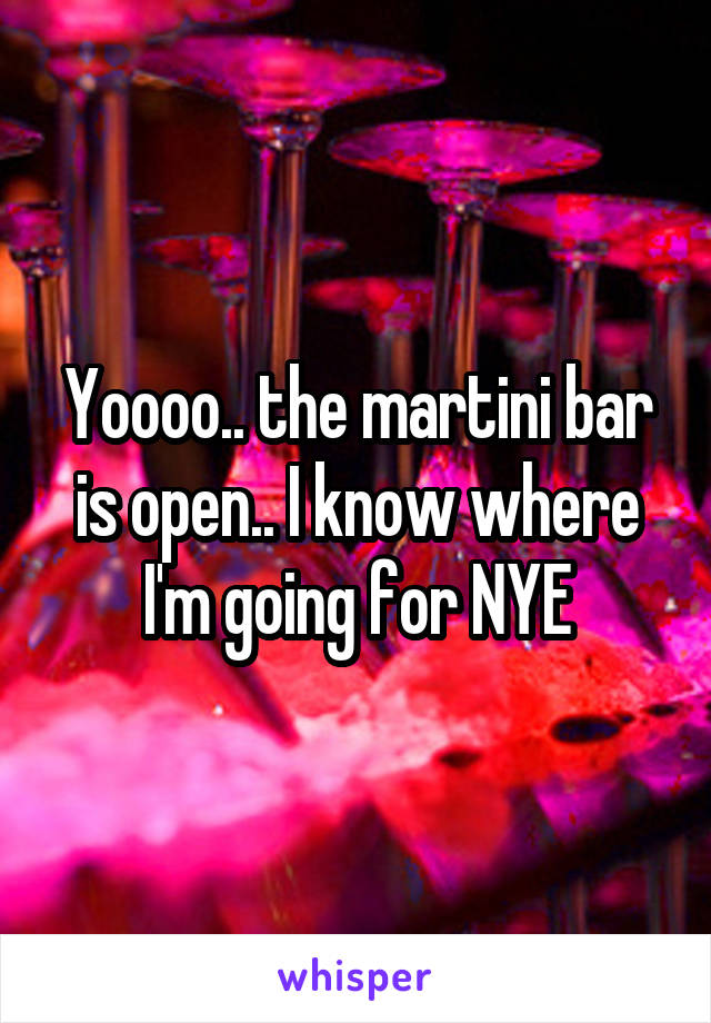 Yoooo.. the martini bar is open.. I know where I'm going for NYE