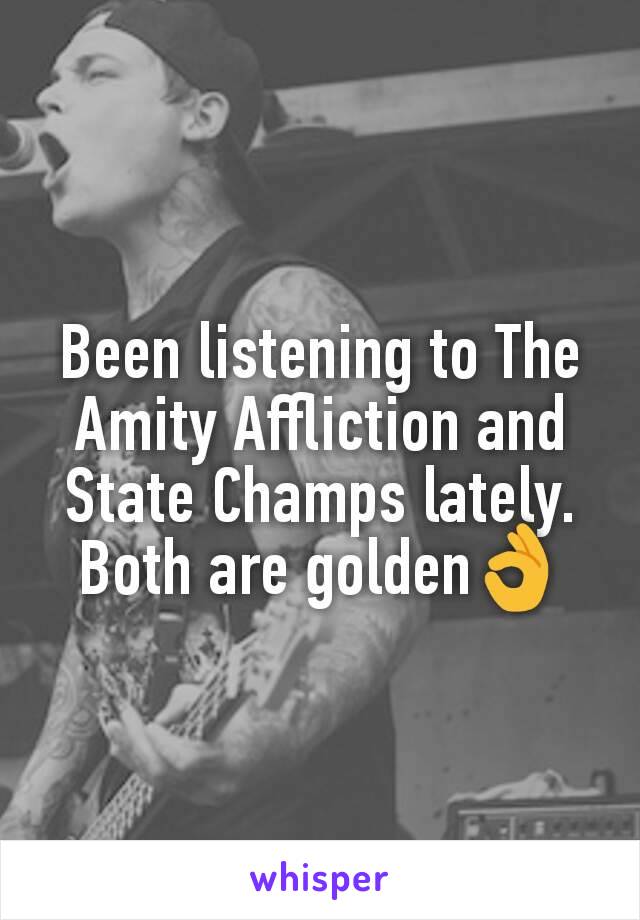 Been listening to The Amity Affliction and State Champs lately. Both are golden👌