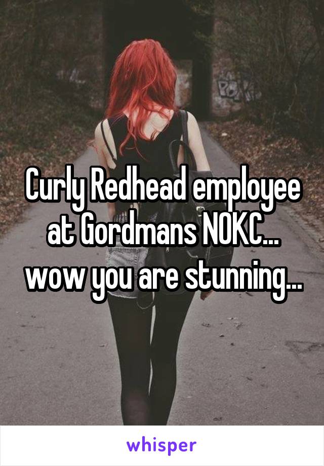 Curly Redhead employee at Gordmans NOKC... wow you are stunning...