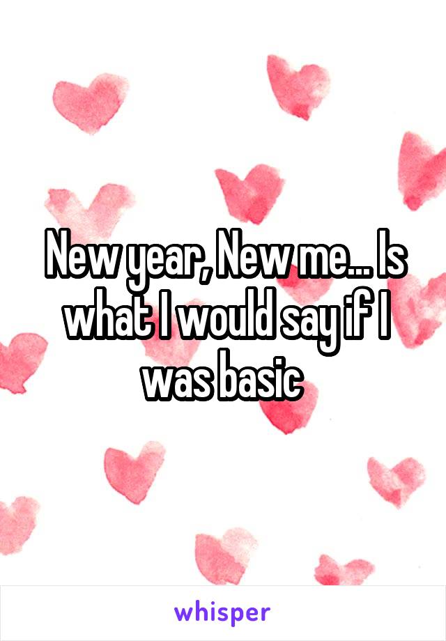 New year, New me... Is what I would say if I was basic 