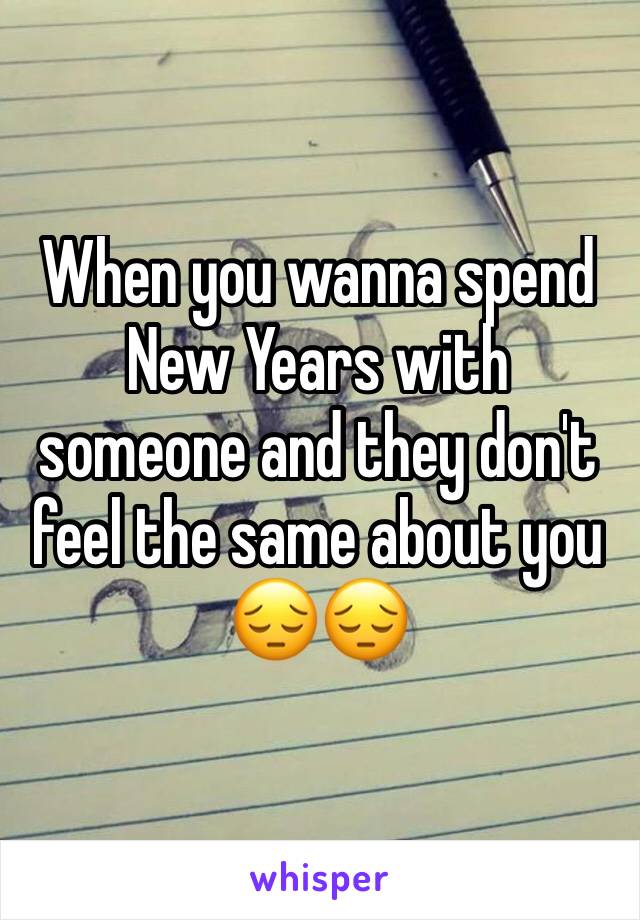 When you wanna spend New Years with someone and they don't feel the same about you 😔😔